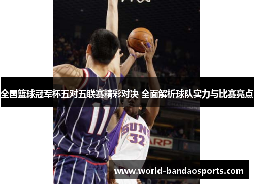 全国篮球冠军杯五对五联赛精彩对决 全面解析球队实力与比赛亮点
