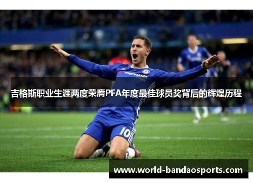 吉格斯职业生涯两度荣膺PFA年度最佳球员奖背后的辉煌历程