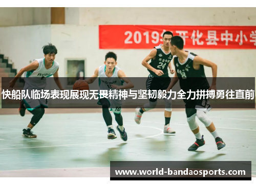 快船队临场表现展现无畏精神与坚韧毅力全力拼搏勇往直前