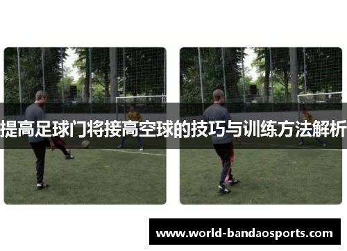 提高足球门将接高空球的技巧与训练方法解析