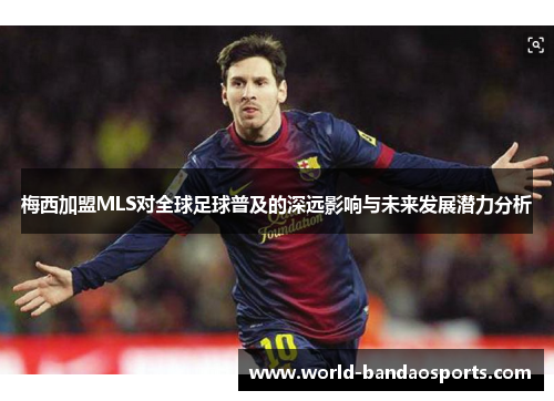 梅西加盟MLS对全球足球普及的深远影响与未来发展潜力分析