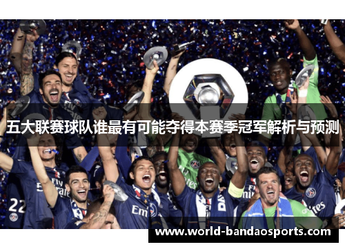 五大联赛球队谁最有可能夺得本赛季冠军解析与预测