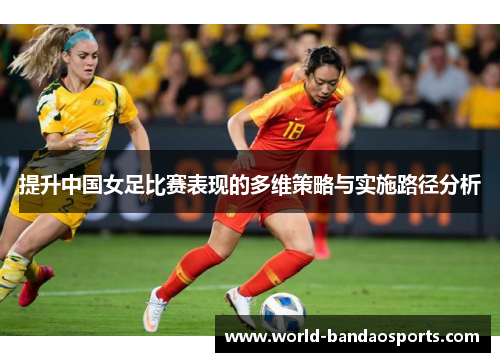 提升中国女足比赛表现的多维策略与实施路径分析