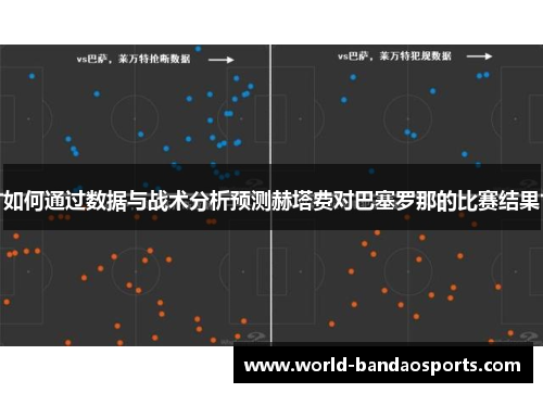 如何通过数据与战术分析预测赫塔费对巴塞罗那的比赛结果