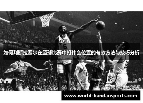 如何判断拉塞尔在篮球比赛中打什么位置的有效方法与技巧分析