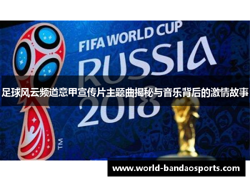 足球风云频道意甲宣传片主题曲揭秘与音乐背后的激情故事